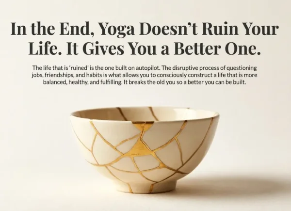 In The End Yoga Doesn't Ruin Your Life ~ It Gives you a Better One Yoga Doesn't Ruin Your Life