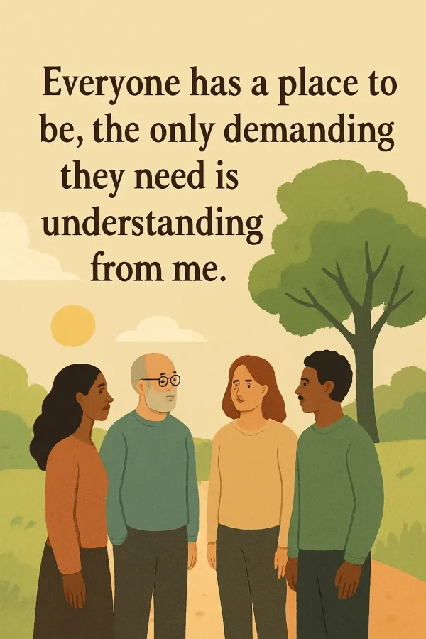everyone has a place to be - from me they just need acceptance and understanding everyone has a place to be
